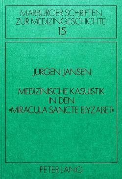 Medizinische Kasuistik in den «Miracula sancte Elyzabet» von Jansen,  Jürgen