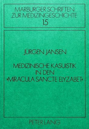 Medizinische Kasuistik in den «Miracula sancte Elyzabet» von Jansen,  Jürgen