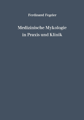 Medizinische Mykologie in Praxis und Klinik von Fegeler,  Ferdinand