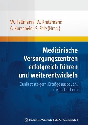 Medizinische Versorgungszentren erfolgreich führen und weiterentwickeln von Eble,  Susanne, Hellmann,  Wolfgang, Kretzmann,  Willi, Kurscheid,  Clarissa