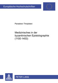 Medizinisches in der byzantinischen Epistolographie (1100-1453) von Timplalexi,  Paraskevi