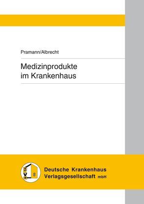 Umgang mit Medizinprodukten in Krankenhaus und Arztpraxis von Albrecht,  Urs V, Dr. iur. Pramann,  Oliver