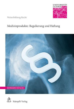 Medizinprodukte: Regulierung und Haftung von Burch,  Stephanie, Fellmann,  Walter, Gächter,  Thomas, Manger-König,  von,  Jörg, Poledna,  Tomas, Rütsche,  Bernhard, Schott,  Markus, Sprecher,  Franziska, Vokinger,  Kerstin, Widmer Lüchinger,  Corinne, Wildhaber,  Isabelle