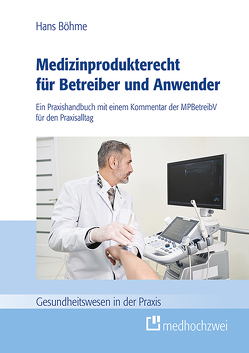 Medizinprodukterecht für Betreiber und Anwender von Böhme,  Hans