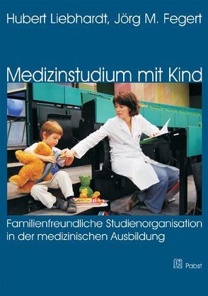 Medizinstudium mit Kind: Familienfreundliche Studienorganisation in der medizinischen Ausbildung von Fegert,  Jörg M, Liebhardt,  Hubert