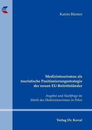 Medizintourismus als touristische Positionierungsstrategie der neuen EU-Beitrittsländer von Bünten,  Katrin