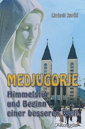 Medjugorje, Himmelstür und Beginn einer besseren Welt von Mikic,  Anna M, Rupcić,  Ljudevit