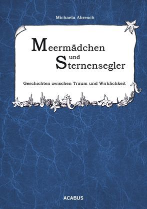 Meermädchen und Sternensegler. Geschichten zwischen Traum und Wirklichkeit von Abresch,  Michaela