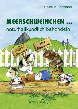 Meerschweinchen … naturheilkundlich behandeln von Tschirner,  Heike B.