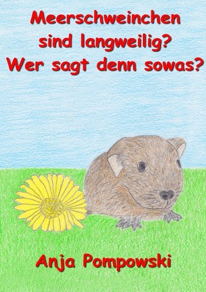 Meerschweinchen sind langweilig? Wer sagt denn sowas? von Pompowski,  Anja