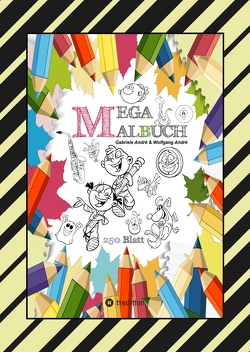 MEGA MALBUCH – 250 COOLE MOTIVE ZUM AUSMALEN – SPANNENDE THEMEN – TOLLE ANIMIERENDE VORLAGEN – LUSTIGE BILDER von Andre,  Gabriele, André,  Wolfgang, Hackner,  Anton, Mayrhofer,  Josef, Schediwy,  Werner