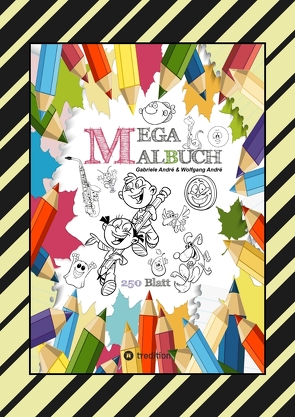 MEGA MALBUCH – 250 COOLE MOTIVE ZUM AUSMALEN – SPANNENDE THEMEN – TOLLE ANIMIERENDE VORLAGEN – LUSTIGE BILDER von Andre,  Gabriele, André,  Wolfgang, Hackner,  Anton, Mayrhofer,  Josef, Schediwy,  Werner