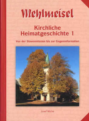 Mehlmeisel – Kirchliche Heimatgeschichte 1 von Wiche,  Josef