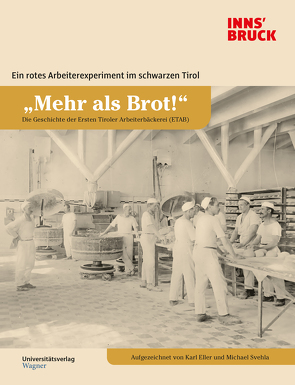 „Mehr als Brot!“ Die Geschichte der Ersten Tiroler Arbeiterbäckerei (ETAB) von Eller,  Karl, Svehla,  Michael