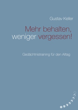 Mehr behalten, weniger vergessen! von Keller,  Gustav