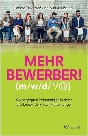 Mehr Bewerber!: So begegnen Personaldienstleister erfolgreich dem Fachkräftemangel von Brandl,  Markus, Truchseß,  Nicole