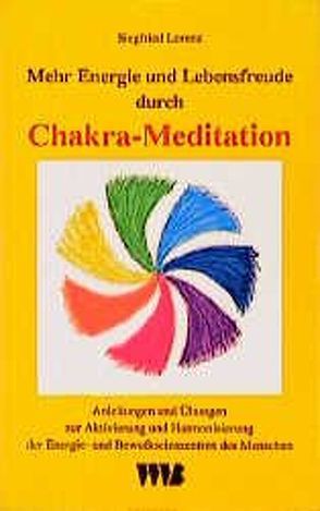 Mehr Energie und Lebensfreude durch Chakra-Meditation von Lorenz,  Siegfried