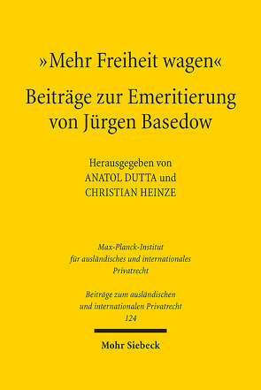 „Mehr Freiheit wagen“ – Beiträge zur Emeritierung von Jürgen Basedow von Dutta,  Anatol, Heinze,  Christian