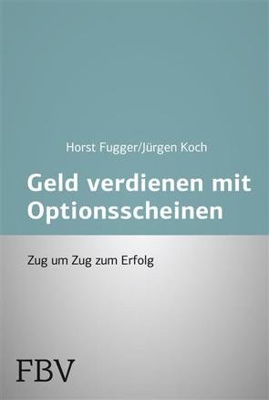 Mehr Geld verdienen mit Optionsscheinen von Fugger,  Horst, Koch,  Jürgen