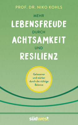 Mehr Lebensfreude durch Achtsamkeit und Resilienz von Kohls,  Niko