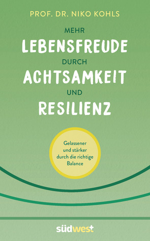 Mehr Lebensfreude durch Achtsamkeit und Resilienz von Kohls,  Niko