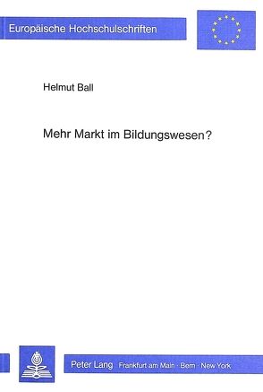 Mehr Markt im Bildungswesen? von Ball,  Helmut