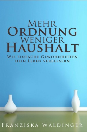 Mehr Ordnung, weniger Haushalt von Waldinger,  Franziska