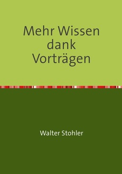 Mehr Wissen dank Vorträgen von Stohler,  Walter