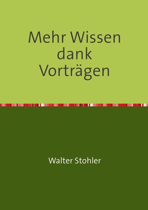 Mehr Wissen dank Vorträgen von Stohler,  Walter