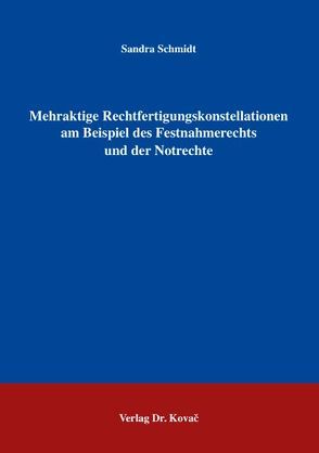 Mehraktige Rechtfertigungskonstellationen am Beispiel des Festnahmerechts und der Notrechte von Schmidt,  Sandra