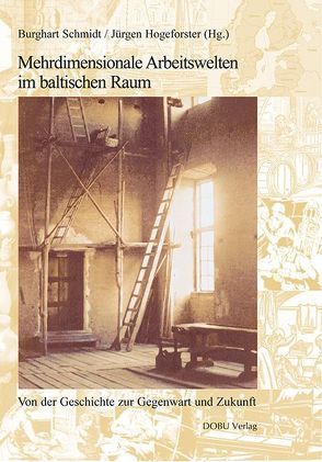 Mehrdimensionale Arbeitswelten im Baltischen Raum von Hogeforster,  Jürgen, Schmidt,  Burghart