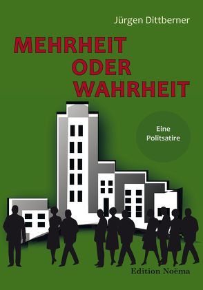 Mehrheit oder Wahrheit – Eine Politsatire von Dittberner,  Jürgen