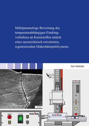 Mehrparametrige Bewertung des temperaturabhängigen Eindringverhaltens an Kunststoffen mittels eines messtechnisch erweiterten, registrierenden Makrohärteprüfsystems von Schöne,  Jan