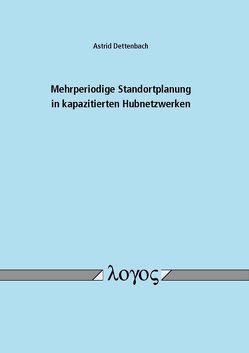 Mehrperiodige Standortplanung in kapazitierten Hubnetzwerken von Dettenbach,  Astrid