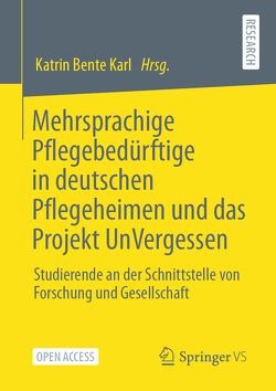 Mehrsprachige Pflegebedürftige in deutschen Pflegeheimen und das Projekt UnVergessen von Karl,  Katrin Bente