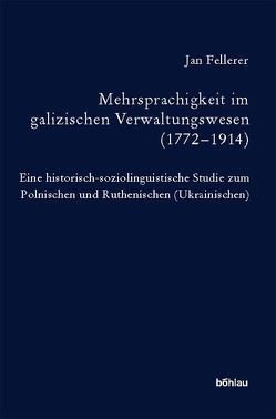 Mehrsprachigkeit im galizischen Verwaltungswesen (1772–1914) von Fellerer,  Jan