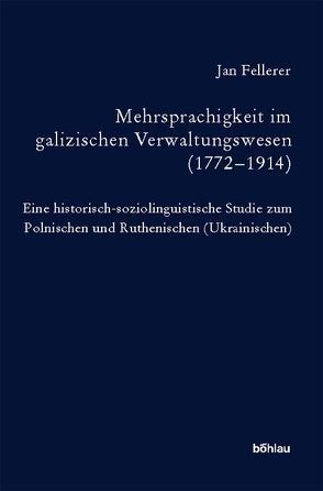 Mehrsprachigkeit im galizischen Verwaltungswesen (1772–1914) von Fellerer,  Jan