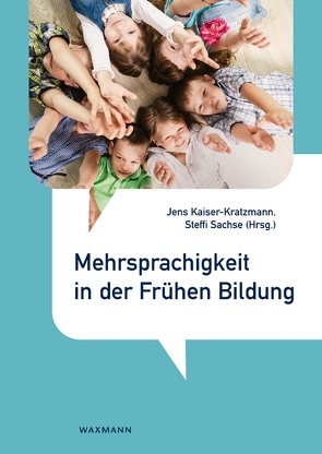 Mehrsprachigkeit in der Frühen Bildung von Baužyte,  Kriste, Hittich,  Sandra, Kaiser-Kratzmann,  Jens, Kierdorf,  Jana, Lautenschläger,  Tamara, Sachse,  Steffi, Sawatzky,  Alla, Schneller,  Katja, Weigl,  Kristina, Wolfsperger,  Joana