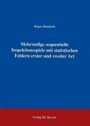 Mehrstufige sequentielle Inspektionsspiele mit statistischen Fehlern erster und zweiter Art von Rinderle,  Klaus