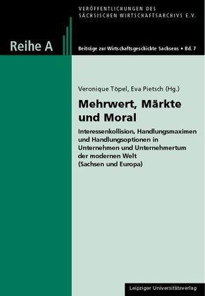 Mehrwert, Märkte und Moral – Interessenkollision, Handlungsmaximen und Handlungsoptionen in Unternehmen und Unternehmertum der modernen Welt (Sachsen und Europa) von Pietsch,  Eva, Töpel,  Veronique