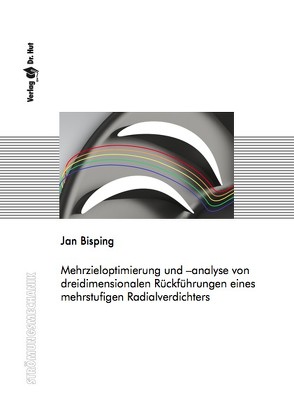 Mehrzieloptimierung und –analyse von dreidimensionalen Rückführungen eines mehrstufigen Radialverdichters von Bisping,  Jan