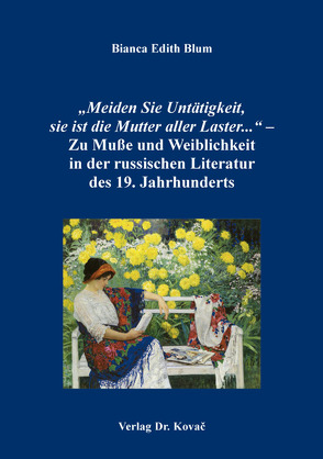 „Meiden Sie Untätigkeit, sie ist die Mutter aller Laster…“ – Zu Muße und Weiblichkeit in der russischen Literatur des 19. Jahrhunderts von Blum,  Bianca Edith