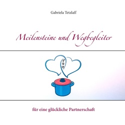 Meilensteine und Wegbegleiter für eine glückliche Partnerschaft von Tetzlaff,  Gabriela