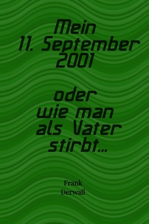 Mein 11. September 2001 oder wie man als Vater stirbt… von Derwall,  Frank