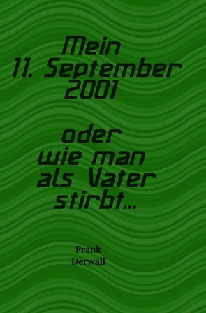 Mein 11. September 2001 oder wie man als Vater stirbt… von Derwall,  Frank