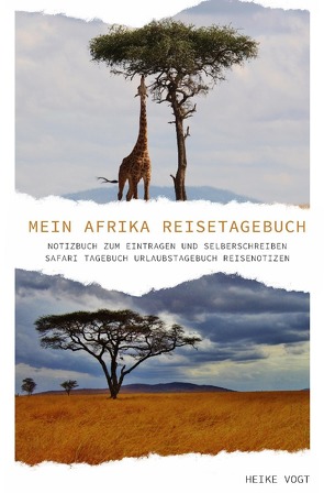 Mein Afrika Reisetagebuch Notizbuch zum Eintragen und Selberschreiben Safari Tagebuch Urlaubstagebuch Reisenotizen von Vogt,  Heike