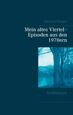 Mein altes Viertel – Episoden aus den 1970ern von Bungert,  Klauspeter