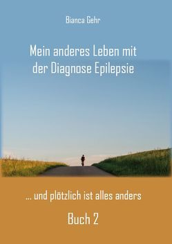 Mein anderes Leben mit der Diagnose Epilepsie – Buch 2 von Gehr,  Bianca