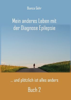 Mein anderes Leben mit der Diagnose Epilepsie – Buch 2 von Gehr,  Bianca