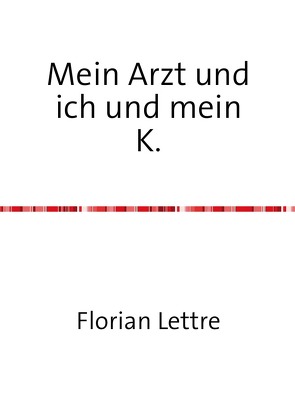 Mein Arzt und ich und mein K. von Lettre,  Florian